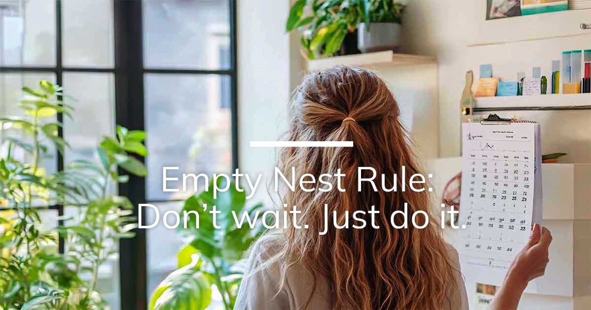 Empty nest rule: Don’t wait for a miracle. Just go for it.