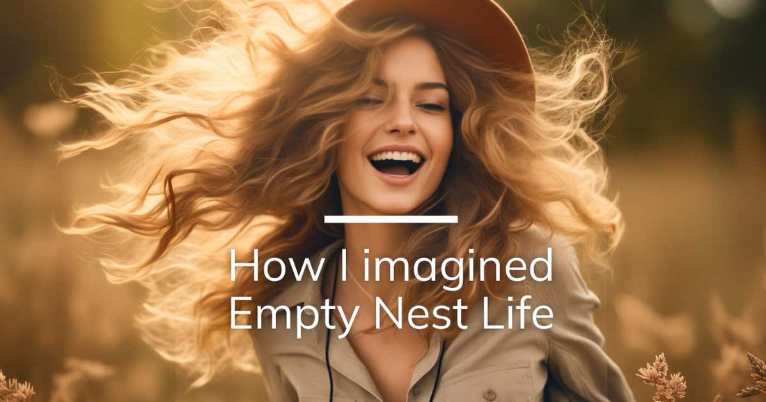 How I imangined my Empty Nest Life